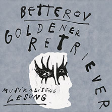 Betterov - Goldener Retriever - Musikalische Lesung 05.03.2027 E-WERK ERLANGEN